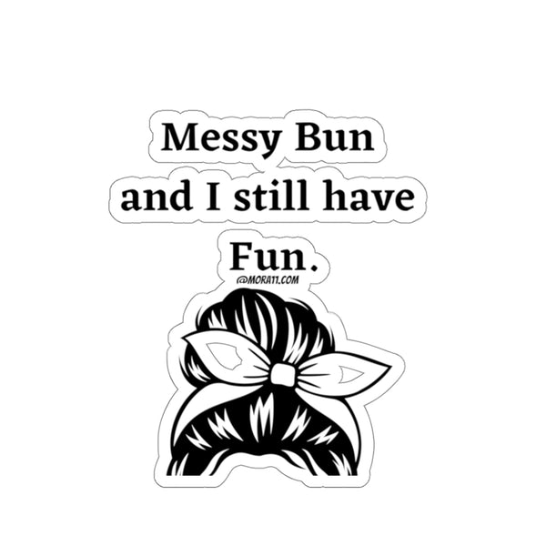 Messy Bun and I still have fun | Kiss-Cut Stickers